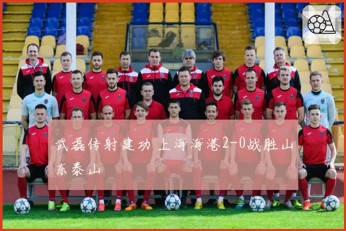 武磊传射建功 上海海港2-0战胜山东泰山